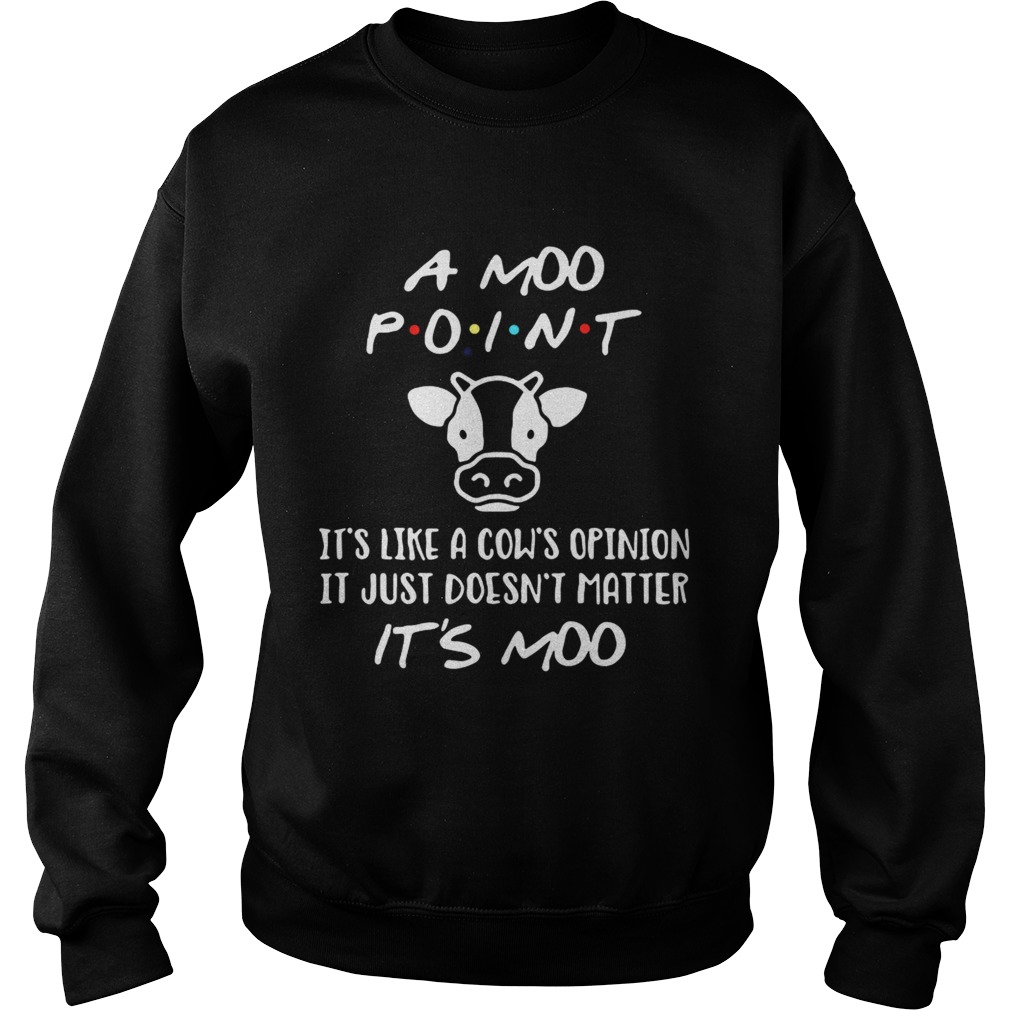 A Moo point its like a cows opinion it just doesnt matter Sweatshirt