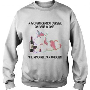 A Woman Cannot Survive On Wine Alone She Also Need A Unicorn Sweatshirt