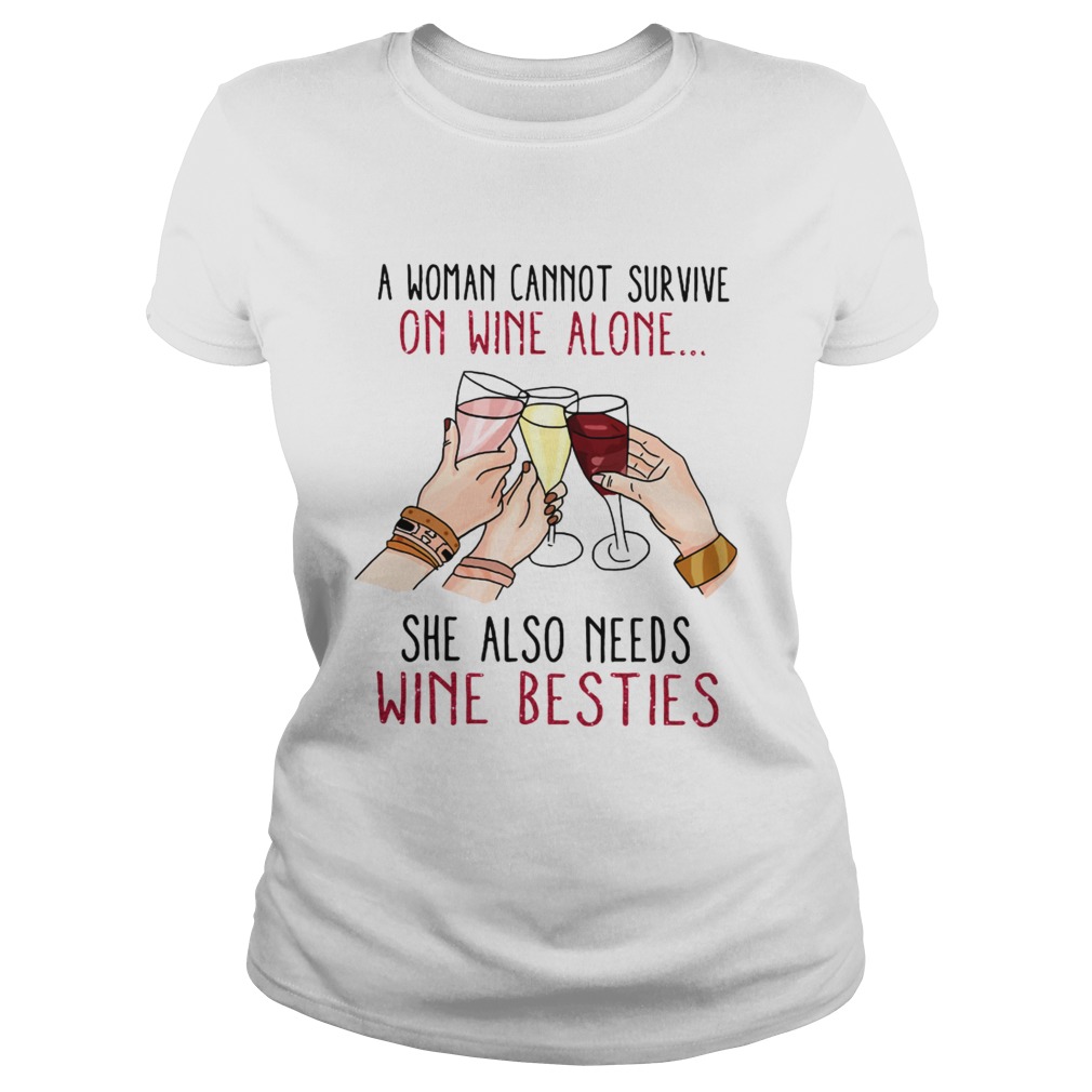 A woman cannot survive on wine alone she also needs wine besties Classic Ladies