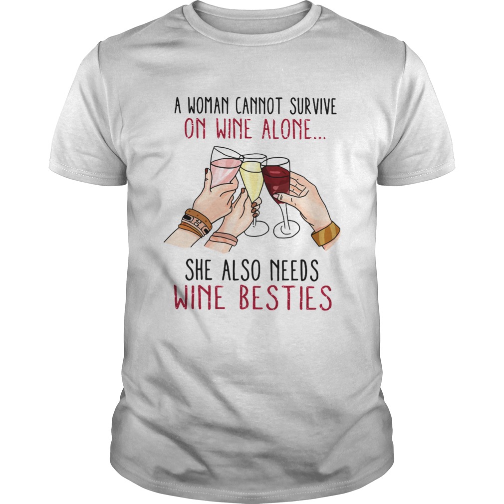 A woman cannot survive on wine alone she also needs wine besties shirt