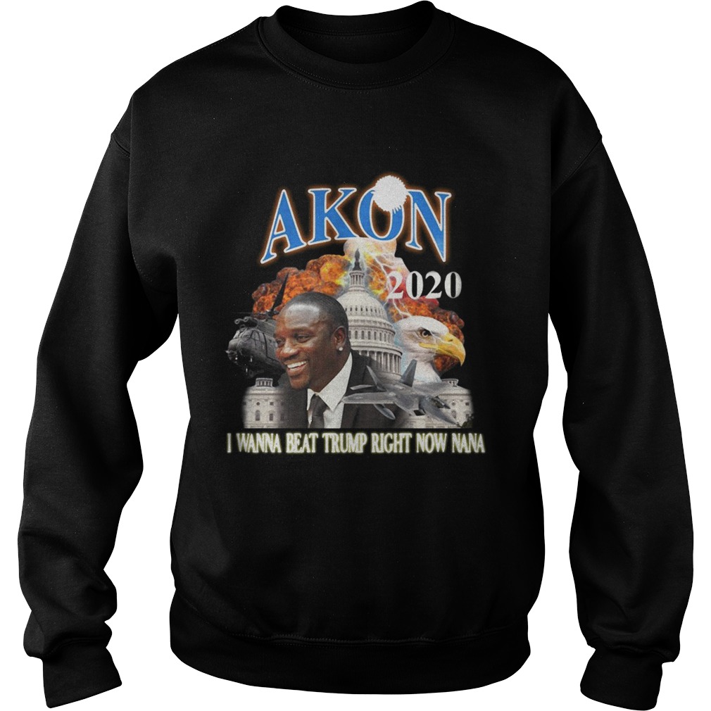 Akon 2020 I wanna beat Trump right now Nana Sweatshirt