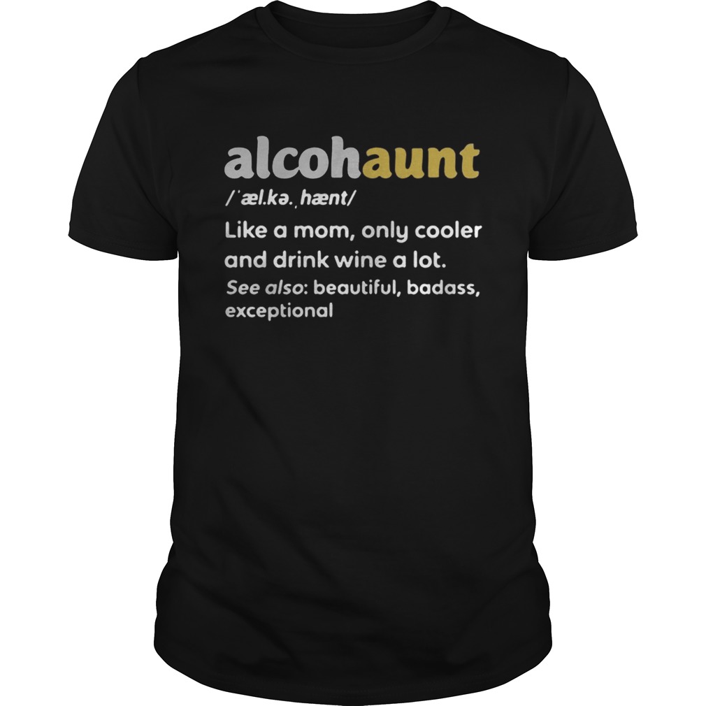 Alcohaunt definition meaning like a mom only cooler and drink wine a lot shirt