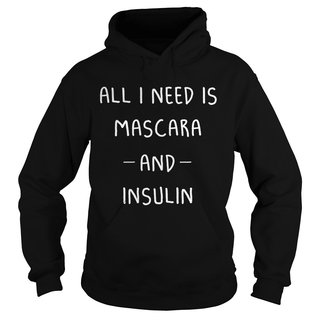 All I need Is mascara and insulin Hoodie