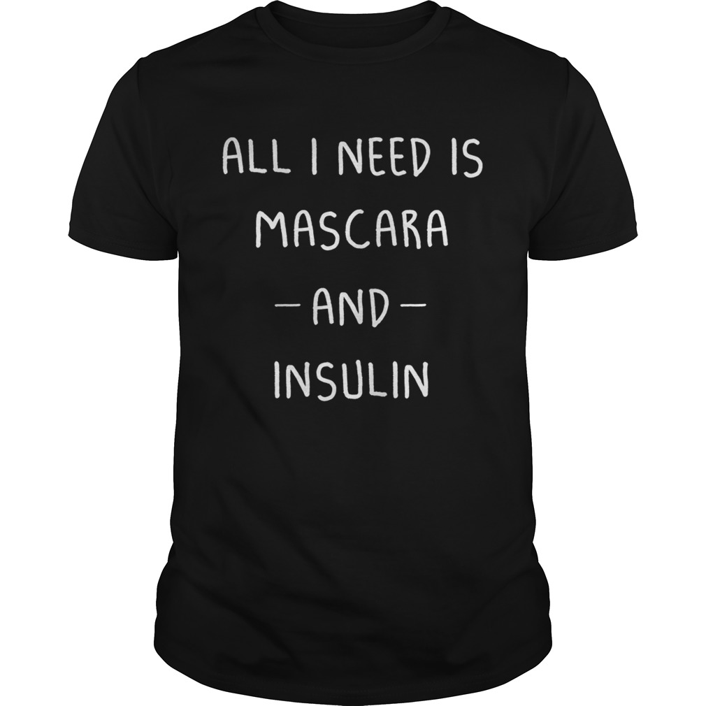 All I need Is mascara and insulin shirt