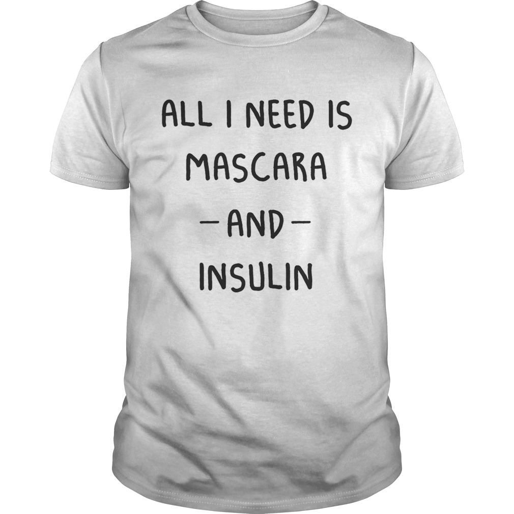 All I need is Mascara and Insulin shirt