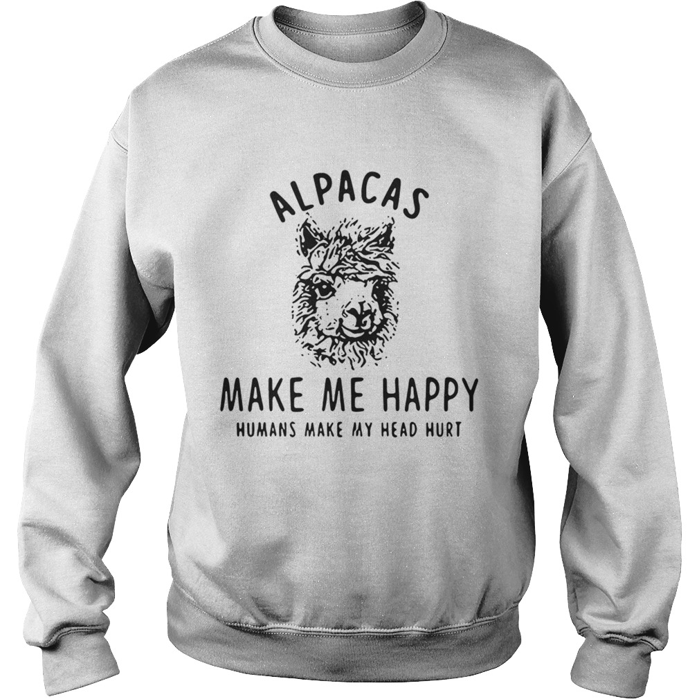 Alpacas make me happy humans make my head hurt Sweatshirt