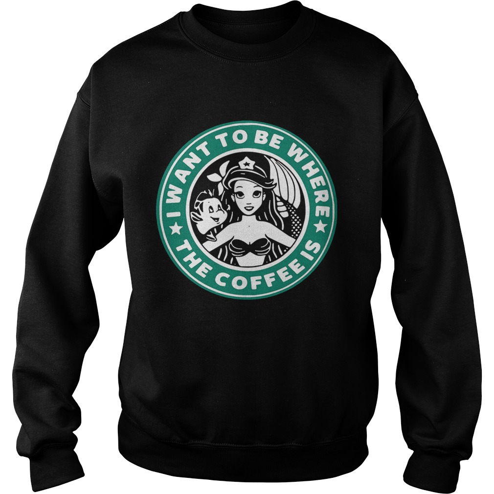 Ariel and Flounder I wantto be where the coffee is Starbucks Sweatshirt