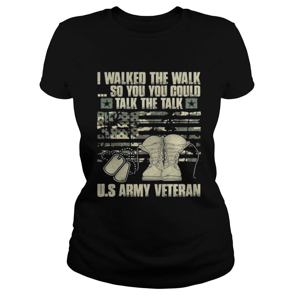 Army veteran I walked the walk so you could talk the talk Classic Ladies