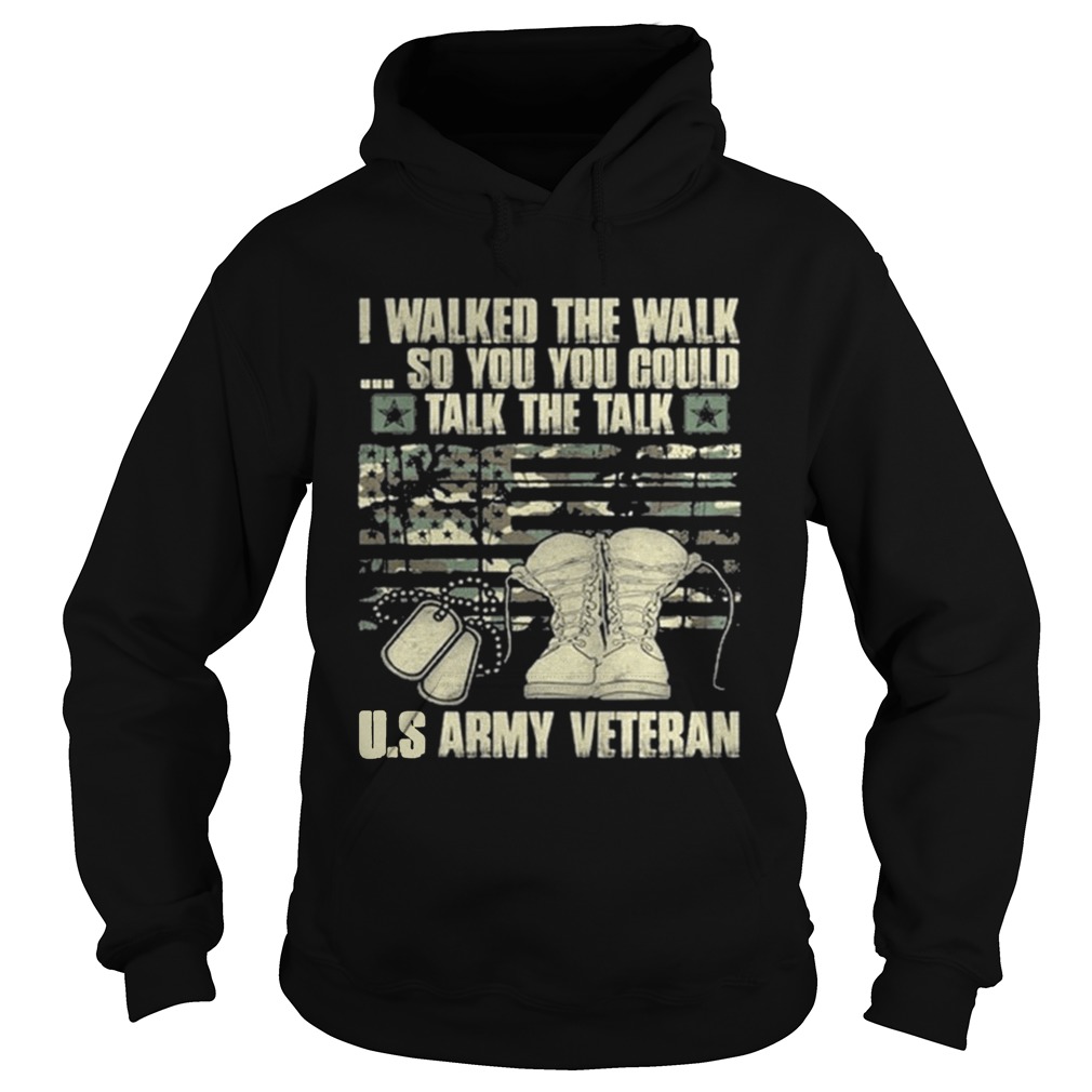Army veteran I walked the walk so you could talk the talk Hoodie