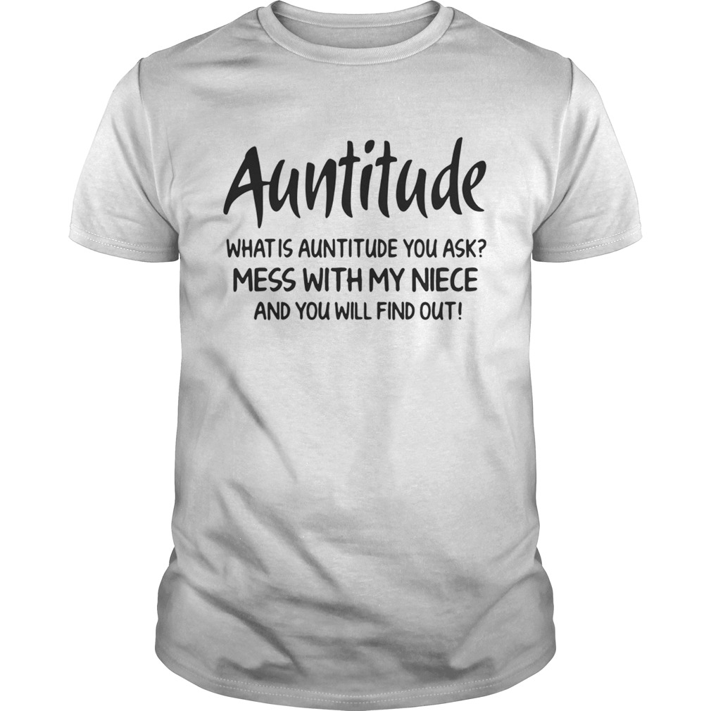Auntitude what is attitude you ask mess with my niece and you will find out shirt