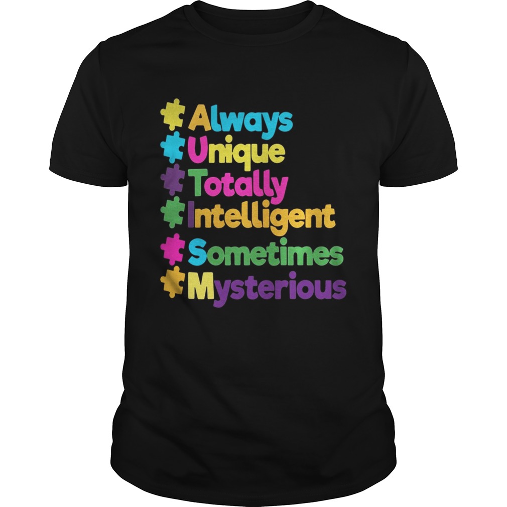 Autism always unique totally intelligent sometimes mysterious shirt