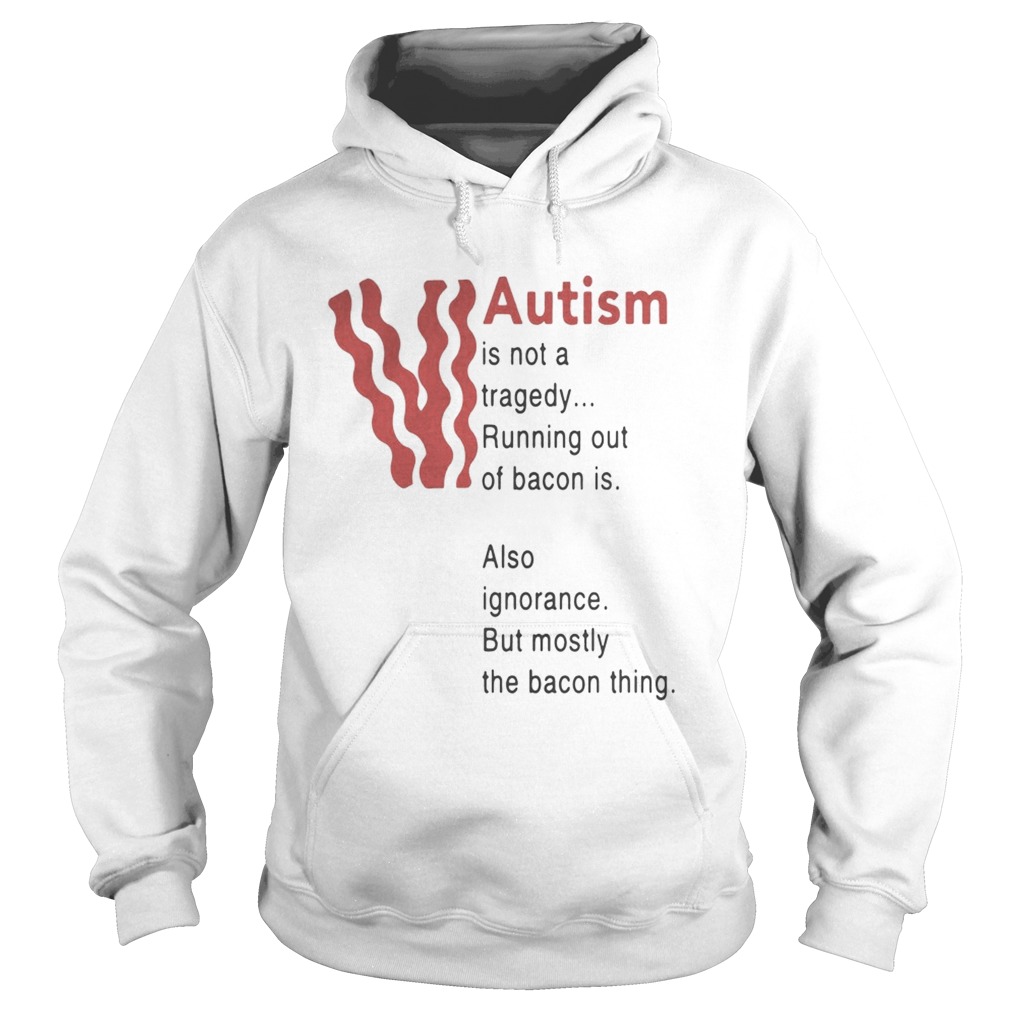 Autism is not a tragedy running out of bacon is also ignorance Hoodie