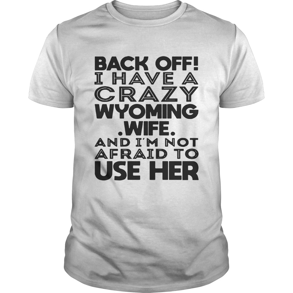 Back off I have a crazy wyoming wife and Im not afraid to use her shirt