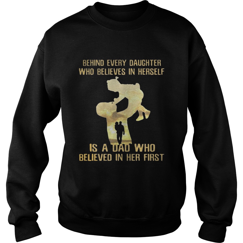 Behind every daughter who believed in herself is a dad who believed in her first Sweatshirt