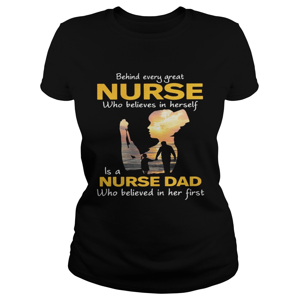 Behind every great nurse who believes in herself is a nurse dad Classic Ladies