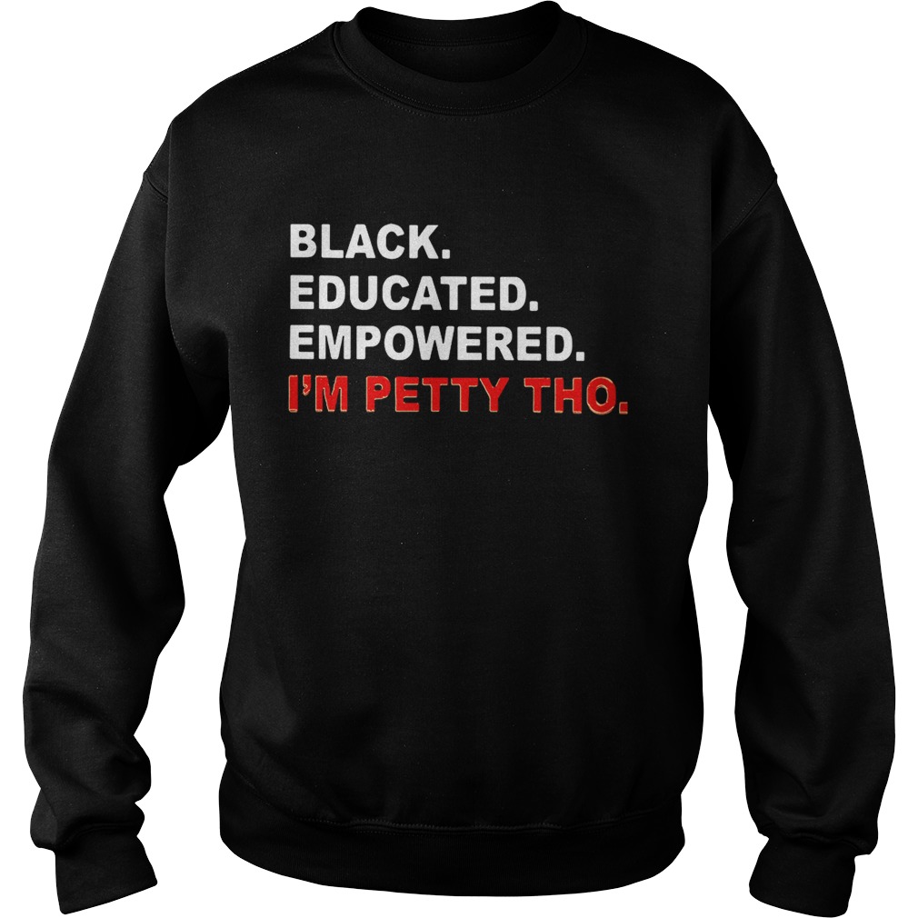 Black educated empowered Im petty tho Sweatshirt