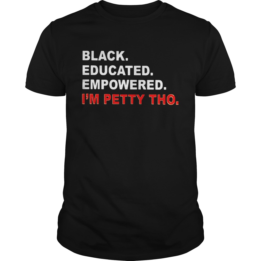 Black educated empowered Im petty tho shirt