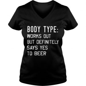 Body type Works out but definitely says yes to beer Ladies Vneck