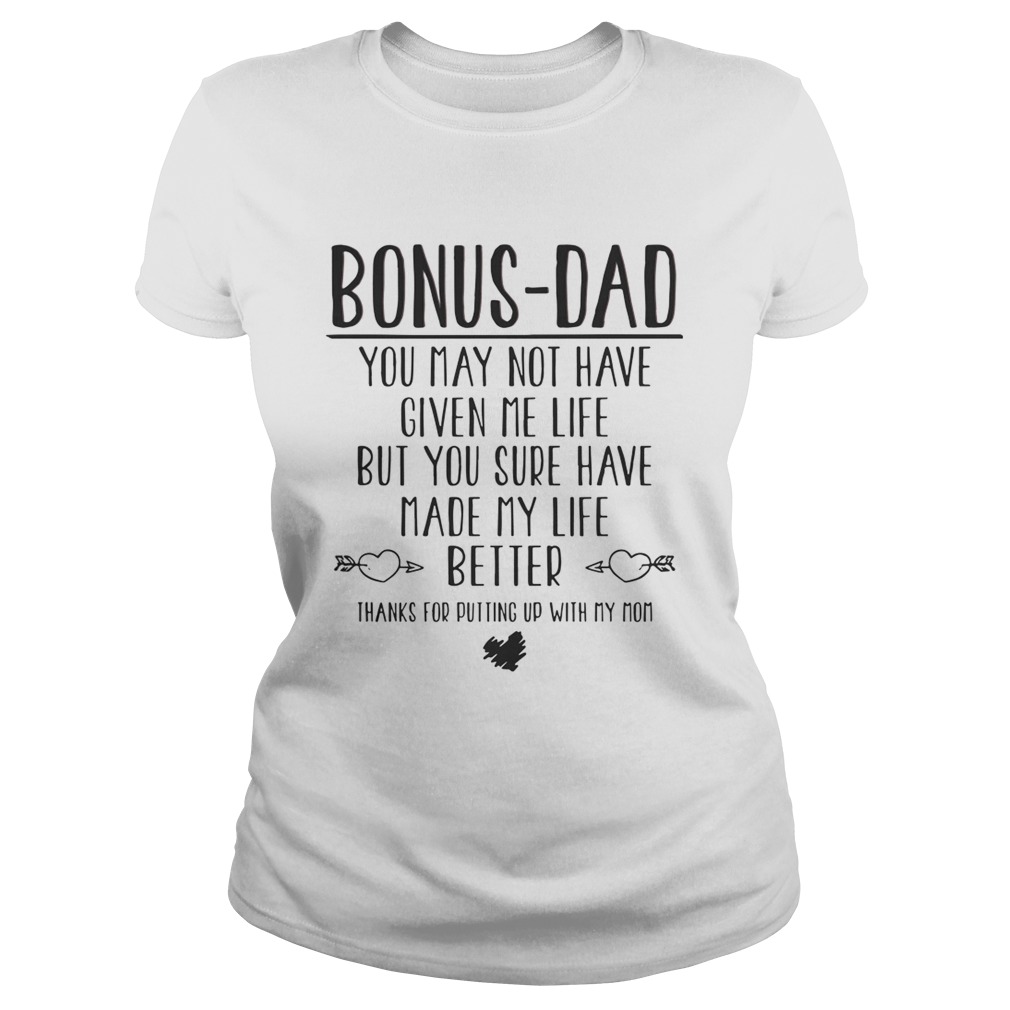 Bonus Dad You May Not Have Given Me Life But You Sure Have Made My Life Better Shirt Classic Ladies