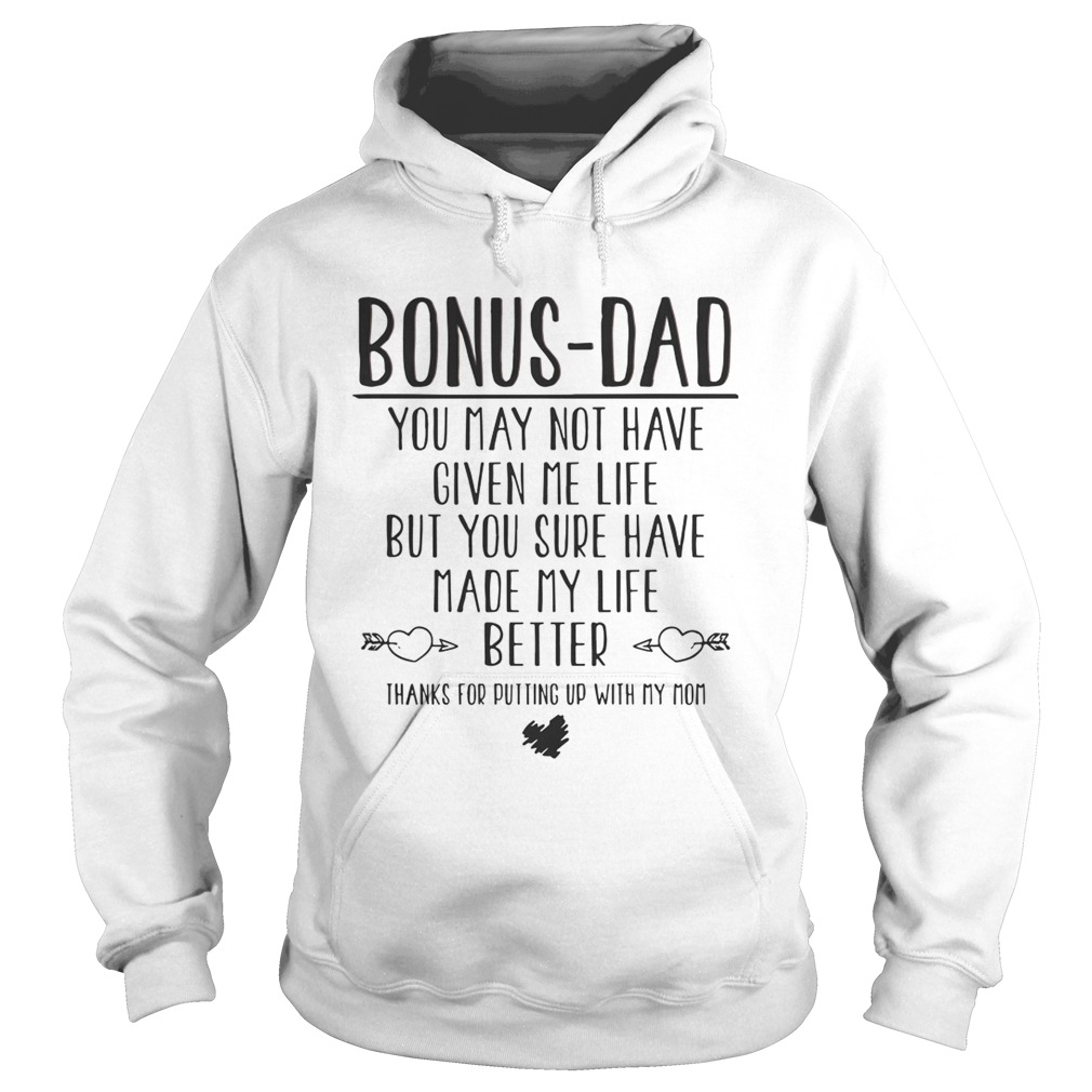 Bonus Dad You May Not Have Given Me Life But You Sure Have Made My Life Better Shirt Hoodie