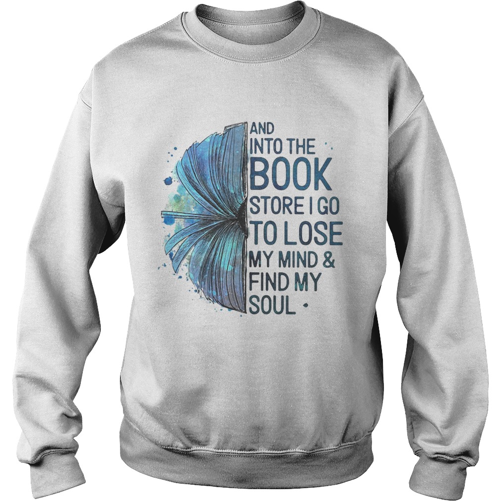 Book And into the book store I go to lose my mindfind my soul Sweatshirt
