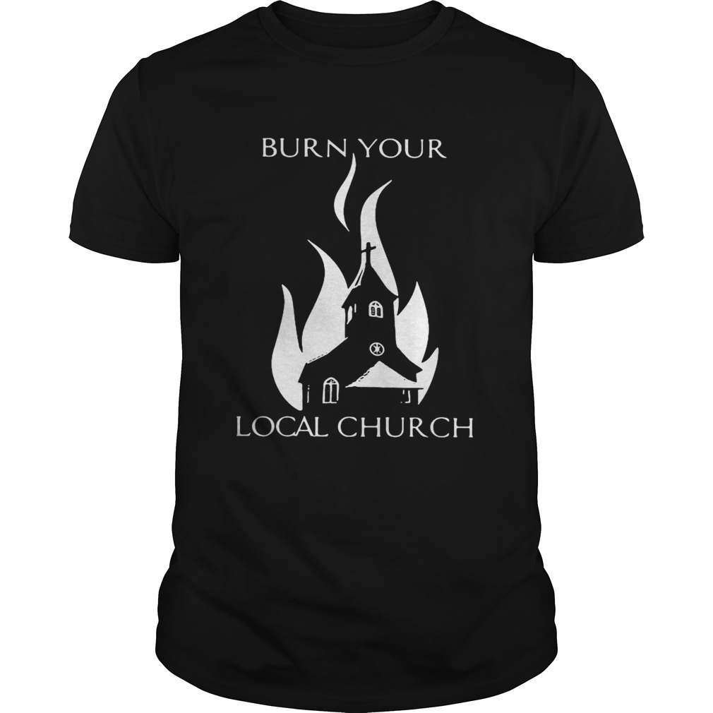 Burn your local church shirt