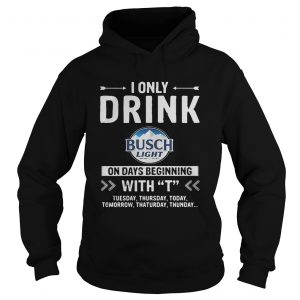 Busch Light I only drink on days beginning with Hoodie