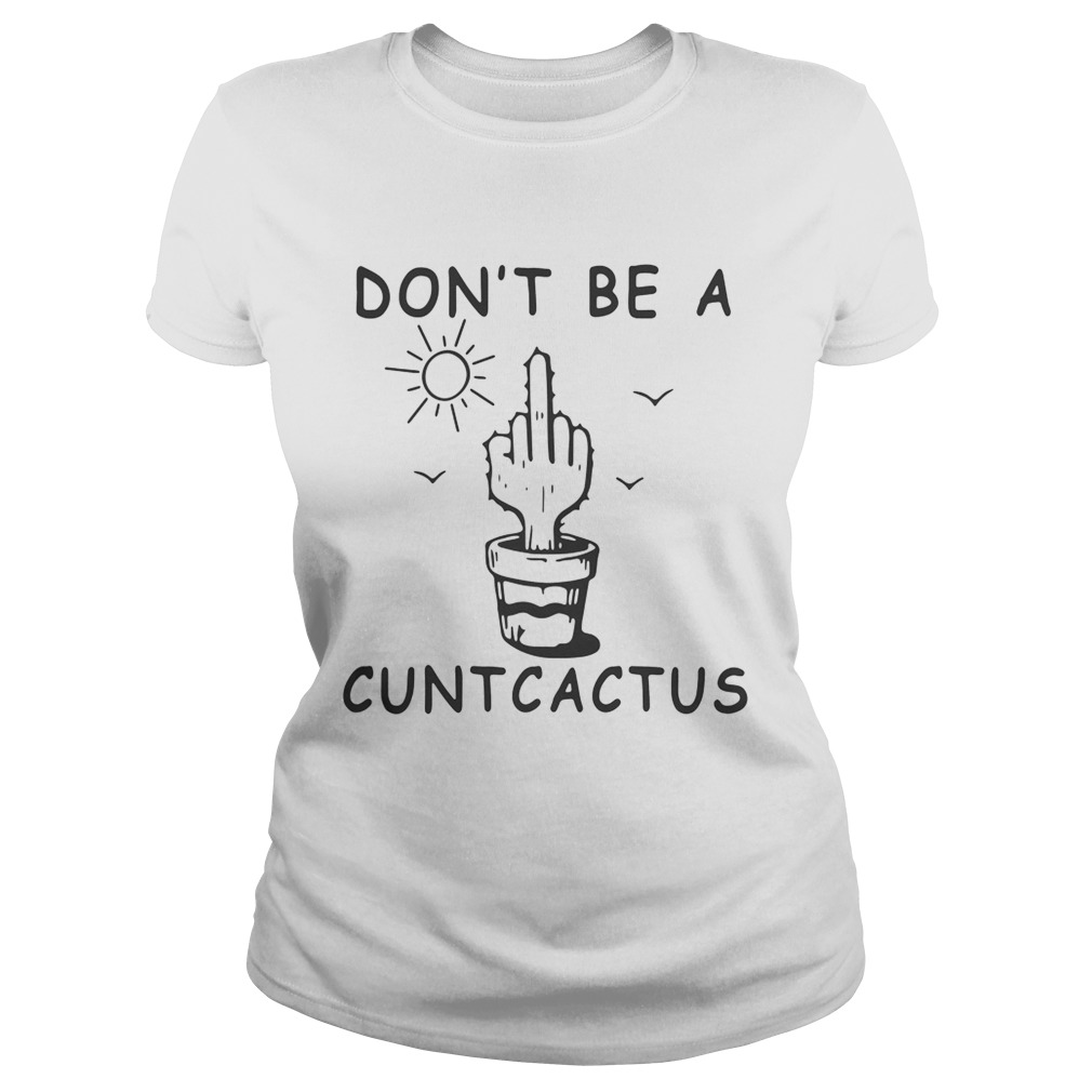 Cactus fucking dont be a cuntcactus Classic Ladies