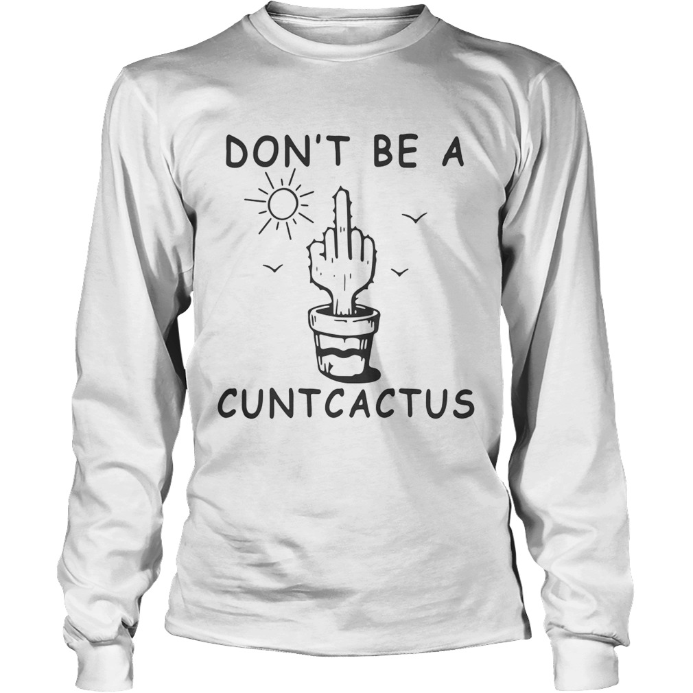Cactus fucking dont be a cuntcactus LongSleeve