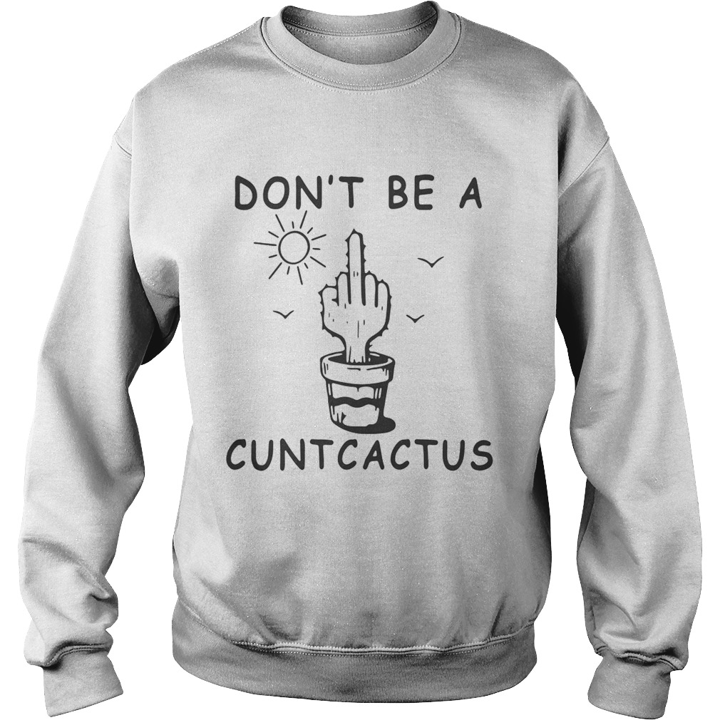 Cactus fucking dont be a cuntcactus Sweatshirt