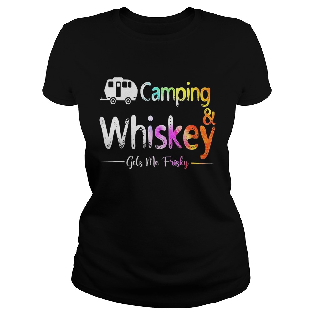 Camping And Whiskey Gets Me Frisky Shirt Classic Ladies