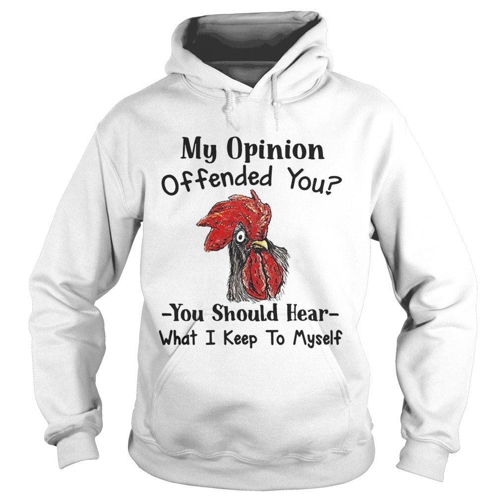 Chicken My opinion offended you you should hear Hoodie