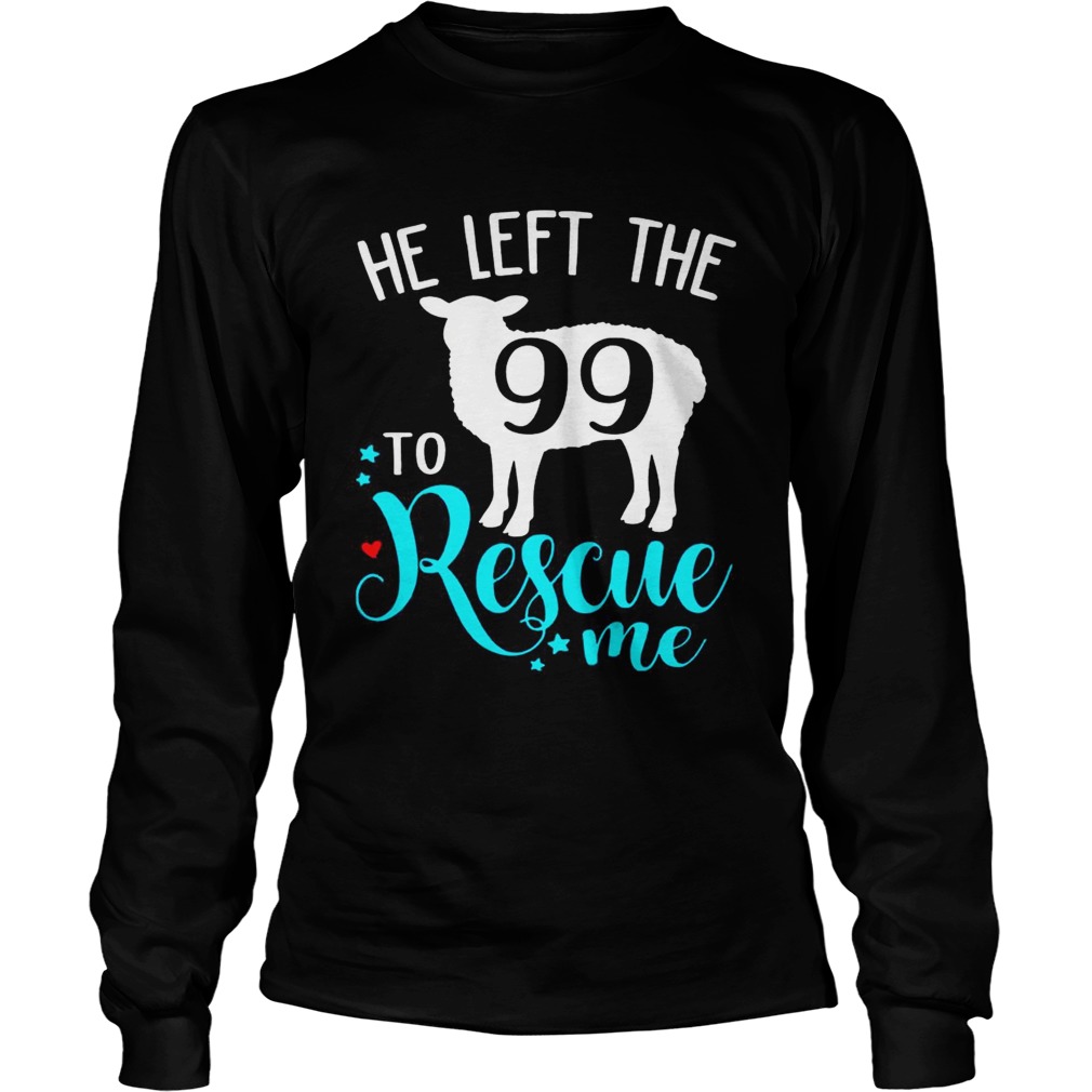 Christian Jesus He Left The 99 To Rescue Me From Matthew TShirt LongSleeve