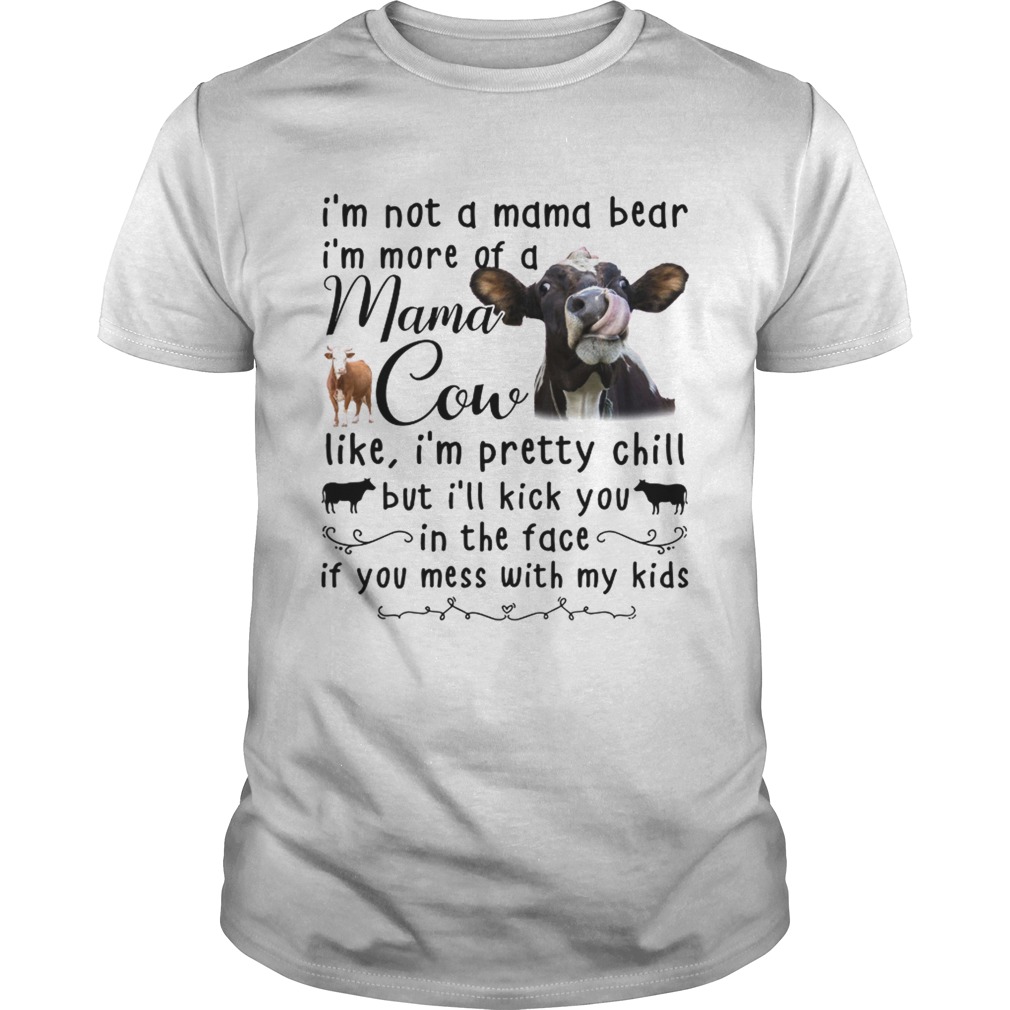 Cow Im not a mama bear Im more of a mama cow like Im pretty chill shirt