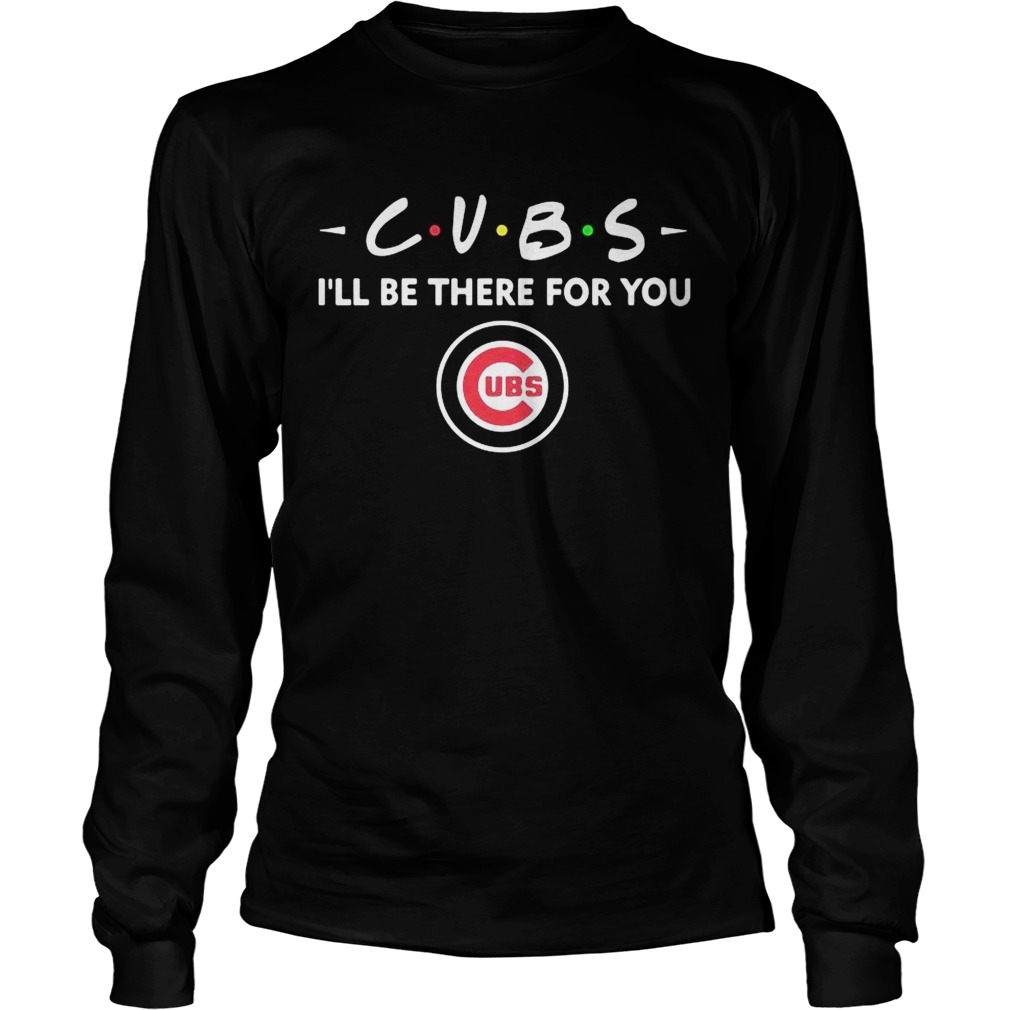 Cubs Ill be there for you UBS LongSleeve