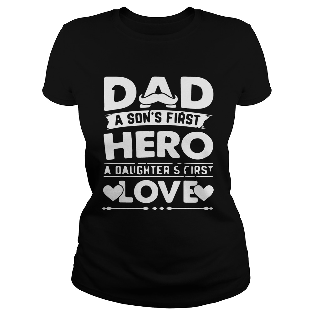 Dad A Sons Hero Daughters First Love Shirts Classic Ladies