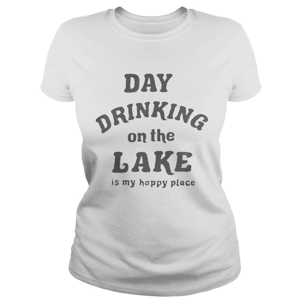 Day drinking on the lake is my happy place Classic Ladies