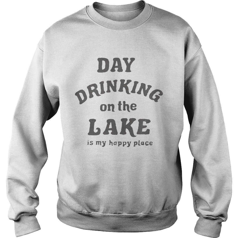 Day drinking on the lake is my happy place Sweatshirt
