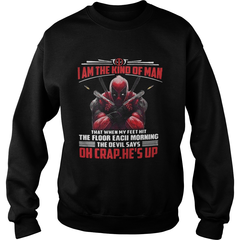 Deadpool I am the kind of man that when my feet hit the floor each morning Sweatshirt