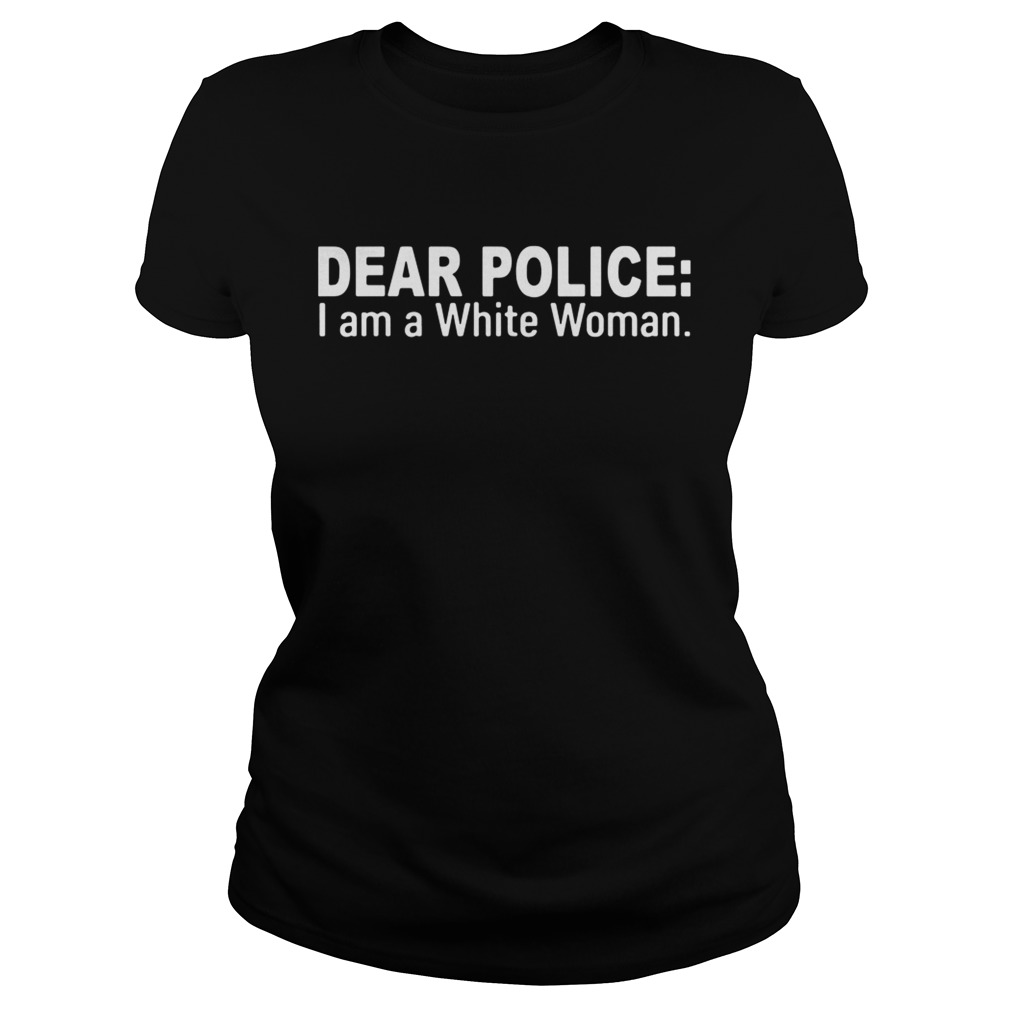 Dear police I am a white woman Classic Ladies