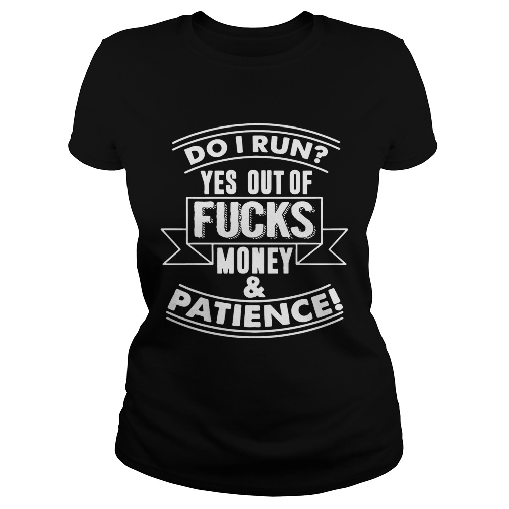 Do I Run_ Yes Out Of Fucks Money Patience Funny T Classic Ladies