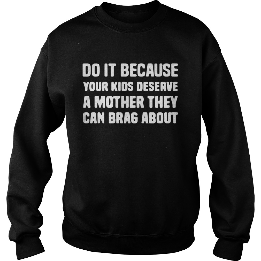 Do It Because Your Kids deserve a mother they can brag about Sweatshirt