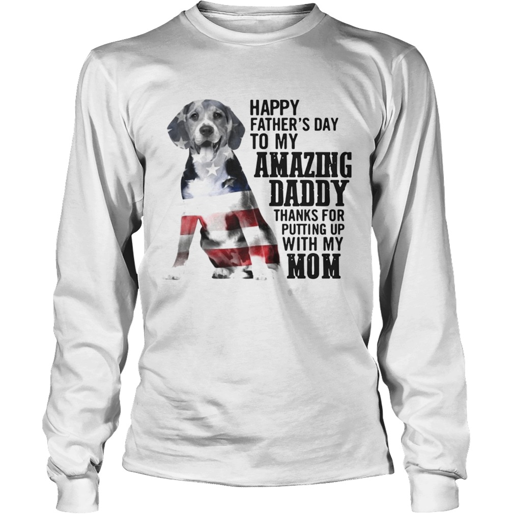 Dog America flag Happy fathers day to amazing daddy thanks for putting up with my mom LongSleeve