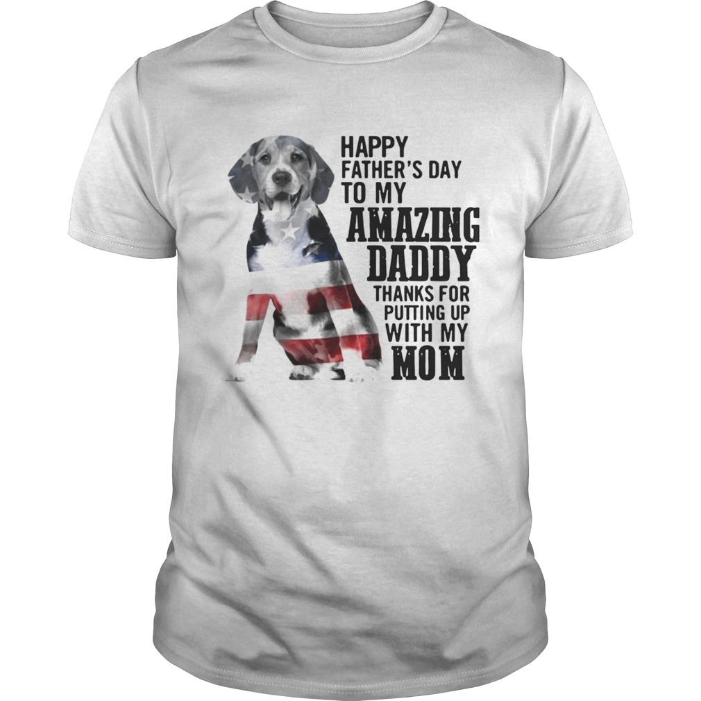 Dog America flag Happy fathers day to amazing daddy thanks for putting up with my mom shirt