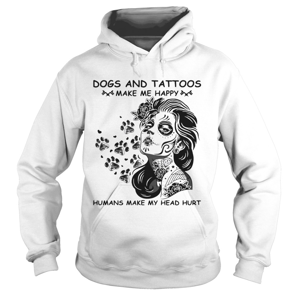 Dog and tattoos make me happy humans make my head hurt Hoodie