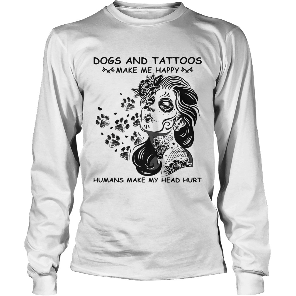 Dog and tattoos make me happy humans make my head hurt LongSleeve