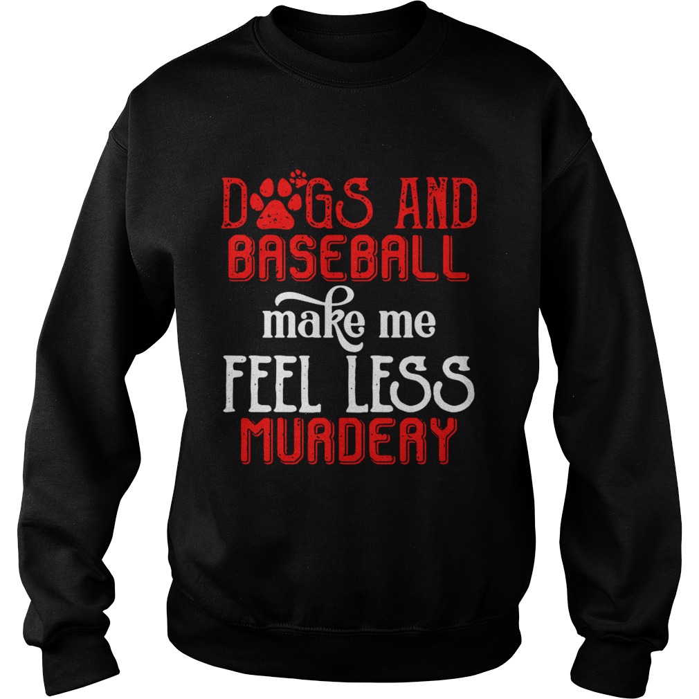 Dogs and baseball make me feel less murdery Sweatshirt
