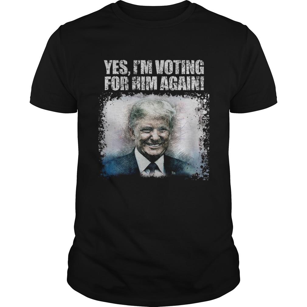 Donald Trump yes Im voting for him again shirt