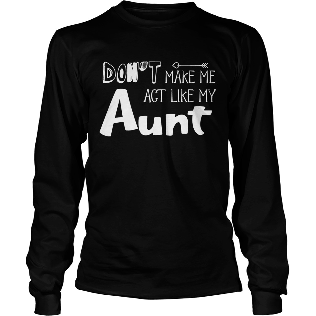 Dont Make Me Act Like My Aunt Funny T LongSleeve
