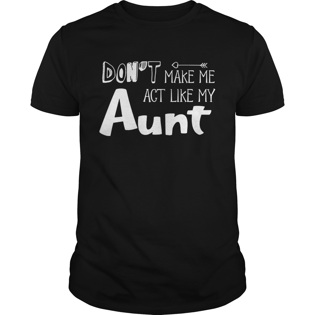 Dont Make Me Act Like My Aunt Funny Tshirt